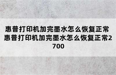 惠普打印机加完墨水怎么恢复正常 惠普打印机加完墨水怎么恢复正常2700